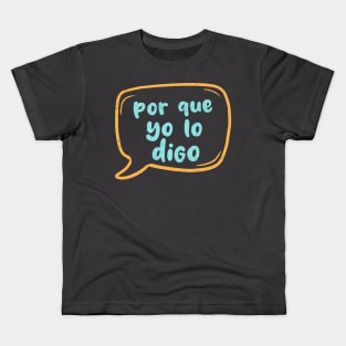 Por que yo lo digo Kids T-Shirt